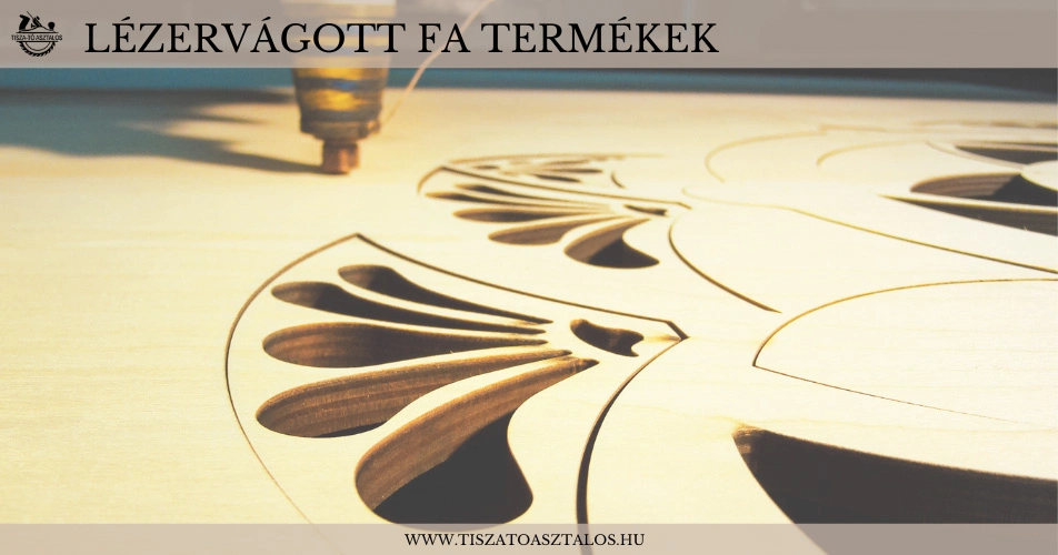 LÉZERVÁGOTT FA TERMÉKEK KÉSZÍTÉSE